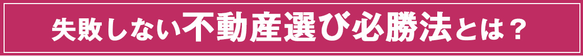 失敗しない不動産選び必勝法とは？