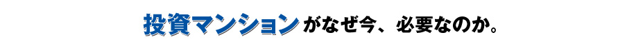 投資マンションがなぜ今必要なのか