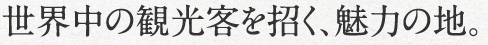 世界の観光客を招く、魅力の地