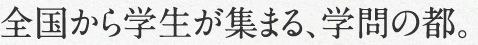 全国から学生が集まる、学問の都。