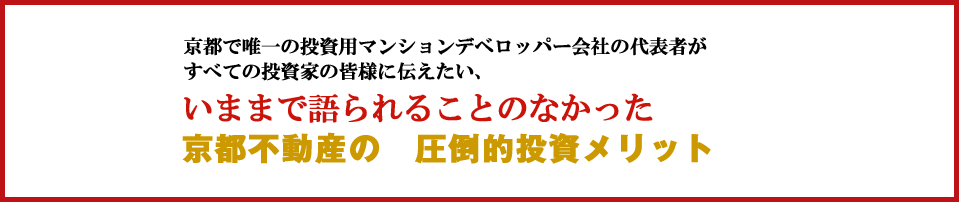 いままで語られることのなかった 京都不動産の　圧倒的投資メリット