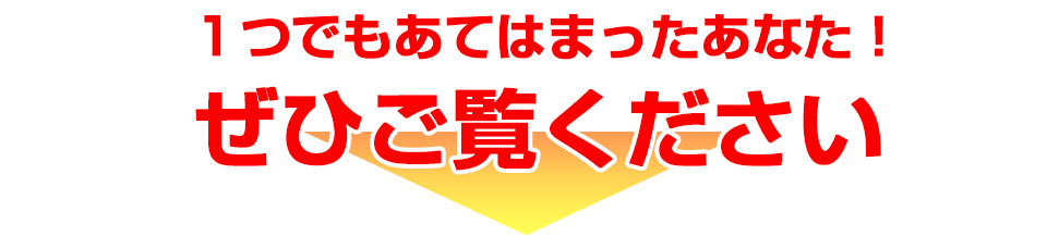 １つでもあてはまったあなた！ぜひご覧ください