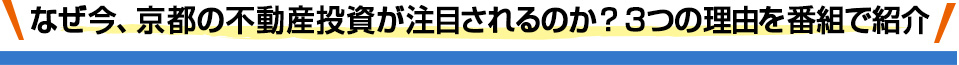 なぜ今、京都の不動産投資が注目されるのか？３つの理由を番組で紹介