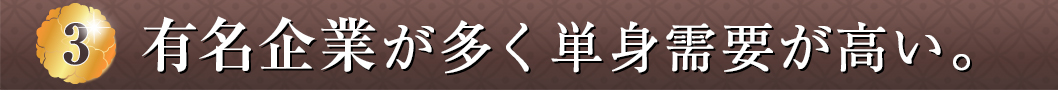 有名企業が多く単身需要が高い。