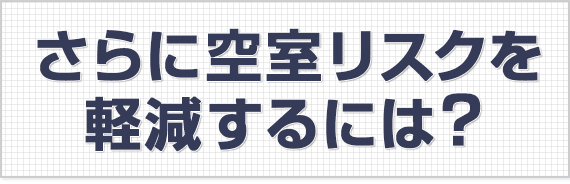 さらに空室リスクを軽減するには？