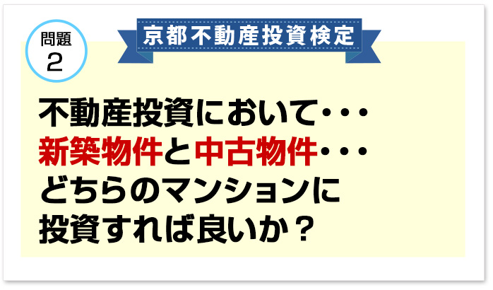 問題２不動産投資において・・・新築物件と中古物件・・・どちらのマンションに投資すれば良いか？