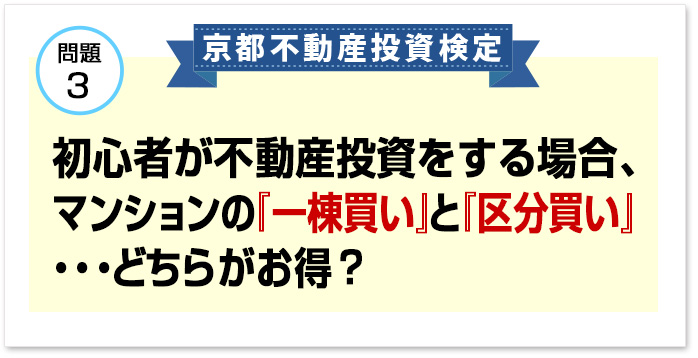問題3初心者が不動産投資をする場合、マンションの『一棟買い』と『区分買い』・・・どちらがお得?