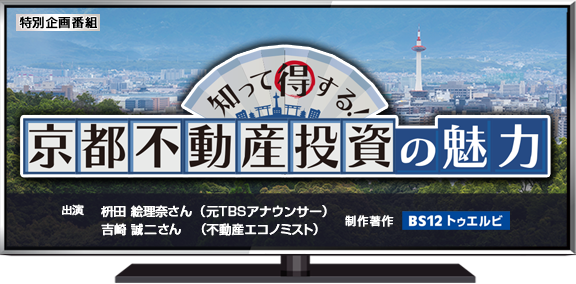 知って得する京都 不動産投資の魅力！　＝1月からBS12 トゥエルビで放送開始！＝