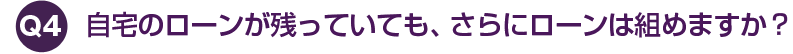 自宅のローンが残っていても、 さらにローンは組めますか？