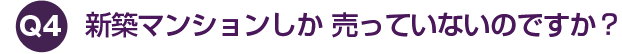 新築マンションしか 売っていないのですか？