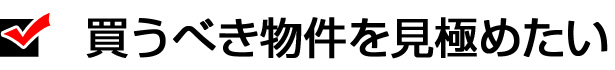 買うべき物件を見極めたい