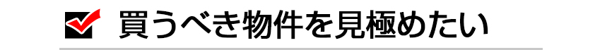 買うべき物件を見極めたい