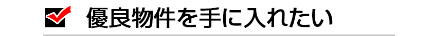 優良物件を手に入れたい