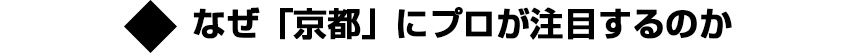 なぜ「京都」にプロが注目するのか