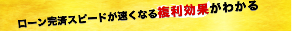 ローン完済スピードが速くなる複利効果がわかる