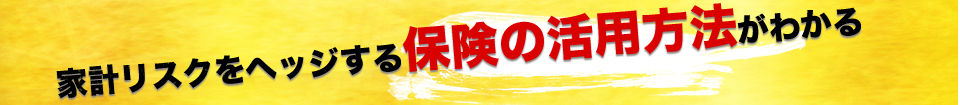 家計リスクをヘッジする保険の活用方法がわかる