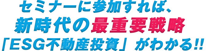 セミナーに参加すれば、新時代の最重要戦略「ESG不動産投資」がわかる